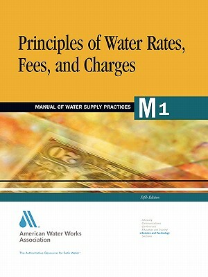 Principles of Water Rates, Fees, and Charges (M1) by AWWA (American Water Works Association), Awwa (American Water Works Association)