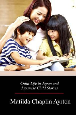 Child-Life in Japan and Japanese Child Stories by Matilda Chaplin Ayrton