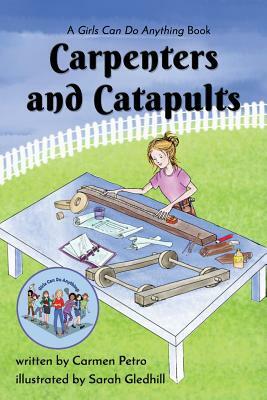 Carpenters and Catapults: A Girls Can Do Anything Book by Carmen Petro