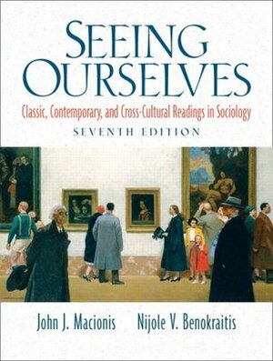 Seeing Ourselves: Classic, Contemporary, and Cross-Cultural Readings in Sociology by John J. Macionis, Nijole V. Benokraitis