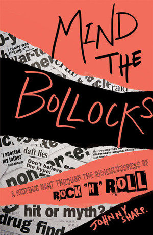 Mind the Bollocks: A Riotous Rant Through the Ridiculousness of Rock 'n' Roll by Johnny Sharp