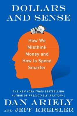 Dollars and Sense: How We Misthink Money and How to Spend Smarter by Jeff Kriesler, Dan Ariely