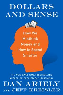 Dollars and Sense: How We Misthink Money and How to Spend Smarter by Dan Ariely, Jeff Kriesler