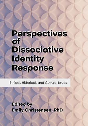 Perspectives of Dissociative Identity Response: Ethical, Historical, and Cultural Issues by 