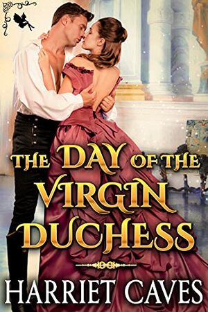 The Day of the Virgin Duchess: A Steamy Historical Regency Romance Novel by Harriet Caves