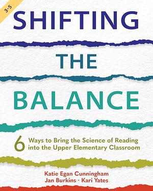 Shifting the Balance, Grades 3-5: 6 Ways to Bring the Science of Reading into the Upper Elementary Classroom by Katie Cunningham, Katie Cunningham, Jan Burkins, Kari Yates