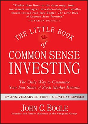 The Little Book of Common Sense Investing: The Only Way to Guarantee Your Fair Share of Stock Market Returns by John C Bogle