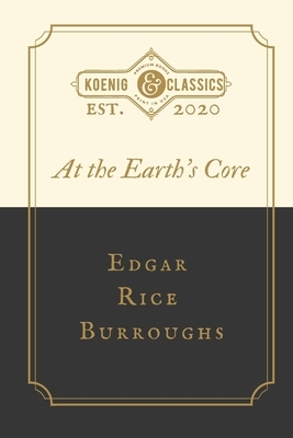 At the Earth's Core by Edgar Rice Burroughs by Edgar Rice Burroughs, Koenig Classics