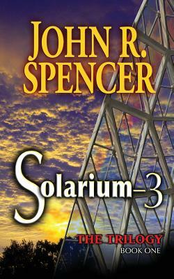 Solarium-3: Book One of the Solarium-3 Trilogy by John R. Spencer