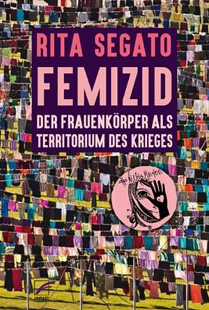 Femizid: Der Frauenkörper als Territorium des Krieges by Rita Segato