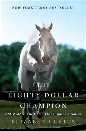The Eighty-Dollar Champion: Snowman, the Horse That Inspired a Nation by Elizabeth Letts, Elizabeth Letts