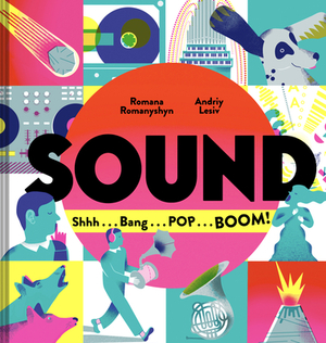 Sound: Shhh . . . Bang . . . Pop . . . Boom! by Romana Romanyshyn, Andriy Lesiv