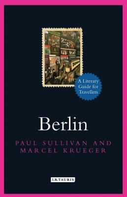 Berlin: A Literary Guide for Travellers by Marcel Krueger, Paul Sullivan