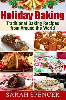 Holiday Baking ***Color Edition***: Traditional Baking Recipes from Around the World by Sarah Spencer