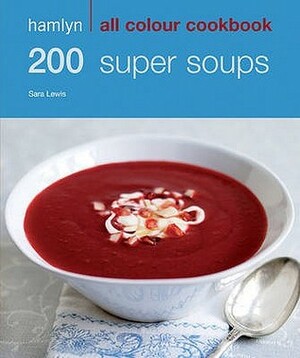 200 Super Soups by Sara Lewis