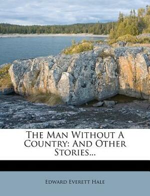 The Man Without a Country: And Other Stories... by Edward Everett Hale