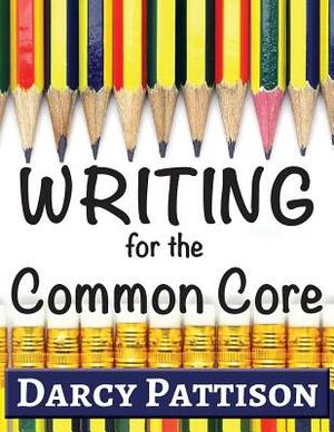 Writing for the Common Core: Writing, Language, Reading, and Speaking & Listening Activities Aligned to the Common Core by Darcy Pattison