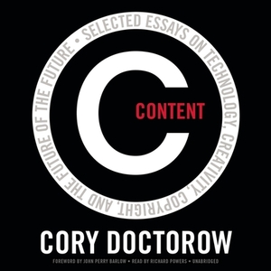 Content: Selected Essays on Technology, Creativity, Copyright, and the Future of the Future by Cory Doctorow