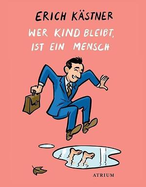 Wer Kind bleibt, ist ein Mensch by Sylvia List, Erich Kästner