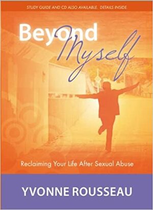 Beyond Myself: Reclaiming Your Life After Sexual Abuse by Yvonne Rousseau