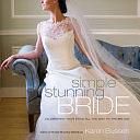 Simple Stunning Bride: Celebrating Your Style All the Way to the Big Day by Karen Bussen