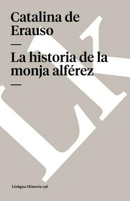 La Historia de la Monja Alférez by Catalina De Erauso