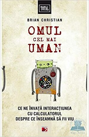 Omul cel mai uman. Ce ne invata interactiunea cu calculatorul despre ce inseamna sa fii viu by Brian Christian