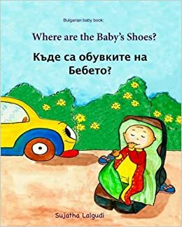 Bulgarian baby book: Where are the baby's shoes: Children's Picture Book English-Bulgarian (Bilingual Edition), Learn Colors (Bilingual Bulgarian books for children) (Volume 13) by Sujatha Lalgudi