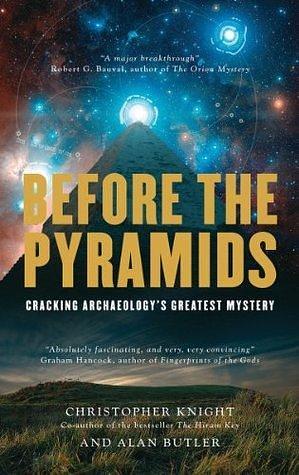 Before the Pyramids: Cracking Archaeology's Greatest Mystery: Cracking Archaeology's Greatest Mystery. by Alan Butler, Christopher Knight, Christopher Knight