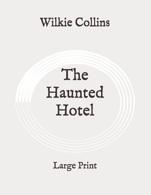 The Haunted Hotel: Large Print by Wilkie Collins