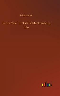 In the Year ´13: Tale of Mecklenburg Life by Fritz Reuter