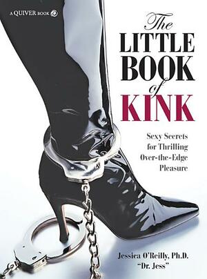 The Little Book of Kink: Sexy Secrets for Thrilling Over-The-Edge Pleasure by Jessica O'Reilly