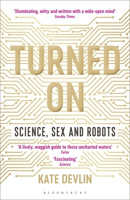 Turned on: Science, Sex and Robots by Kate Devlin