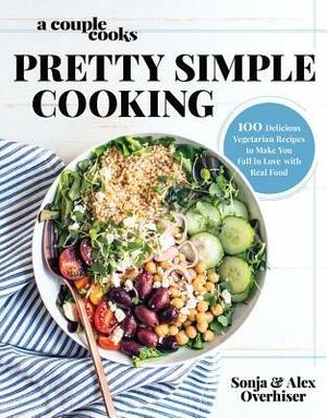 A Couple Cooks - Pretty Simple Cooking: 100 Delicious Vegetarian Recipes to Make You Fall in Love with Real Food by Alex Overhiser, Sonja Overhiser