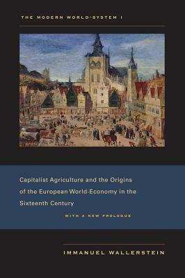 The Modern World-System I: Capitalist Agriculture and the Origins of the European World-Economy in the Sixteenth Century by Immanuel Wallerstein