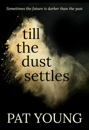 Till the Dust Settles by Pat Young