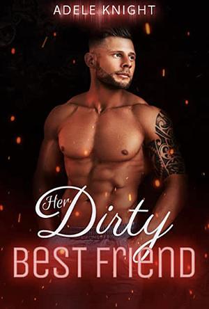 Her Dirty Best Friend by Adele Knight