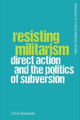 Resisting Militarism: Direct Action and the Politics of Subversion by Chris Rossdale