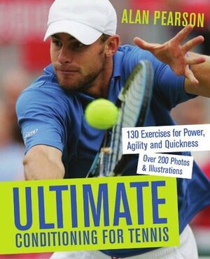 Ultimate Conditioning for Tennis: 130 Exercises for Power, Agility and Quickness by Alan Pearson