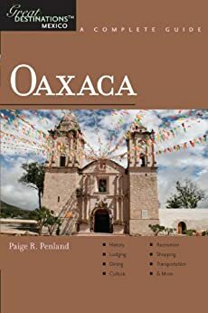 Explorer's Guide Oaxaca: A Great Destination by Paige R. Penland