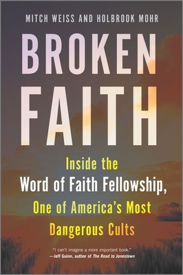 Broken Faith: Inside the Word of Faith Fellowship, One of America's Most Dangerous Cults by Holbrook Mohr, Mitch Weiss