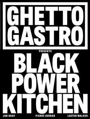 Ghetto Gastro Presents Black Power Kitchen by Jon Gray, Lester Walker, Pierre Serrao