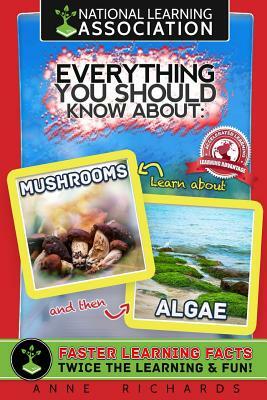 Everything You Should Know About Mushrooms and Algae by Anne Richards
