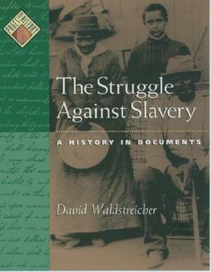 The Struggle Against Slavery: A History in Documents by David Waldstreicher