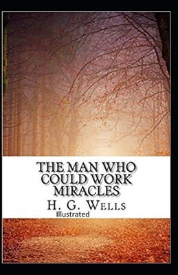 The Man Who Could Work Miracles Illustrated by H.G. Wells