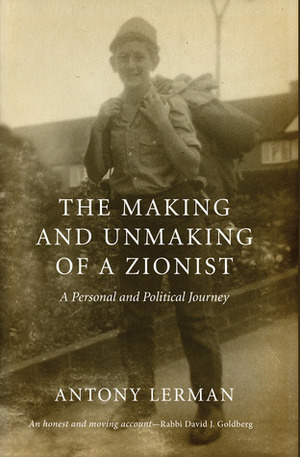 The Making and Unmaking of a Zionist: A Personal and Political Journey by Jacqueline Rose, Antony Lerman