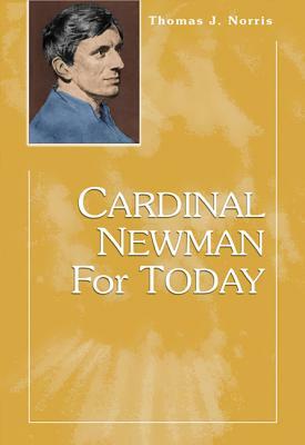 Cardinal Newman for Today by Thomas J. Norris