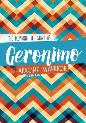 Geronimo: The Inspiring Life Story of an Apache Warrior by Brenda Haugen