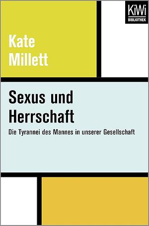 Sexus und Herrschaft: die Tyrannei des Mannes in unserer Gesellschaft by Kate Millett