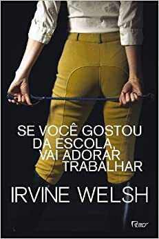 Se Voce Gostou Da Escola, Vai Adorar Trabalhar by Irvine Welsh